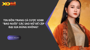 Tin đồn trang cá cược Xo88 "bao nuôi" các sao nữ để cặp đại gia đúng không?